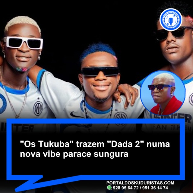 "Os Tukuba" trazem "Dada 2" numa nova vibe parece sungura