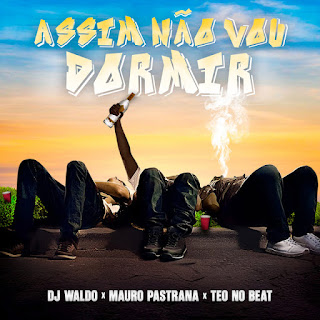 DJ Waldo ft Mauro Pastrana & Teo No Beat - Assim Não Vou Dormir